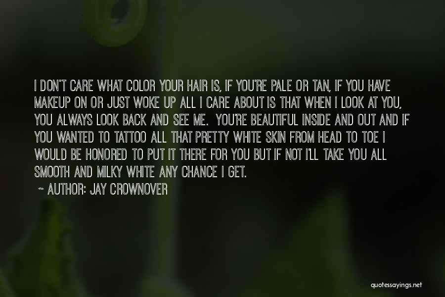 Jay Crownover Quotes: I Don't Care What Color Your Hair Is, If You're Pale Or Tan, If You Have Makeup On Or Just