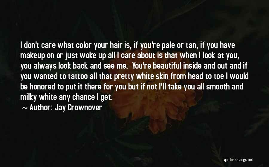Jay Crownover Quotes: I Don't Care What Color Your Hair Is, If You're Pale Or Tan, If You Have Makeup On Or Just