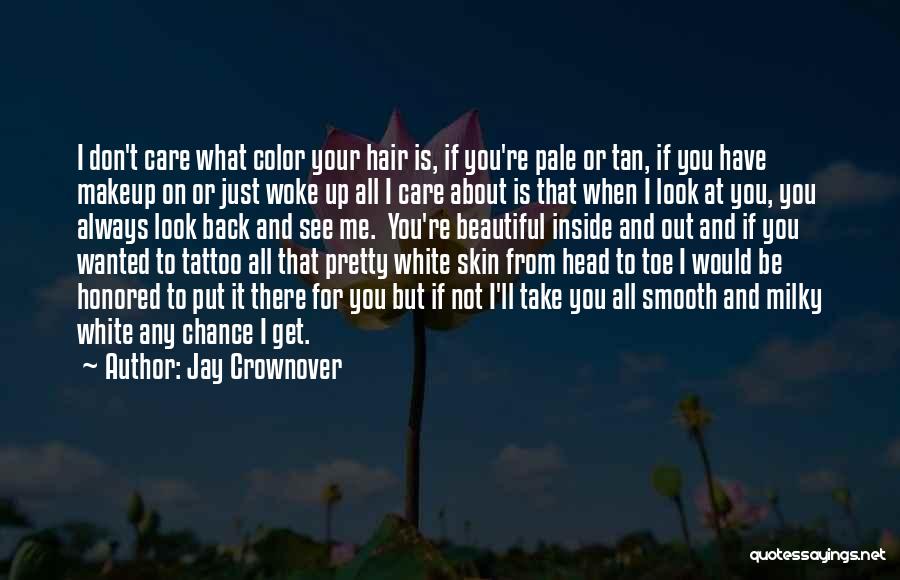 Jay Crownover Quotes: I Don't Care What Color Your Hair Is, If You're Pale Or Tan, If You Have Makeup On Or Just
