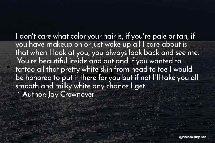 Jay Crownover Quotes: I Don't Care What Color Your Hair Is, If You're Pale Or Tan, If You Have Makeup On Or Just