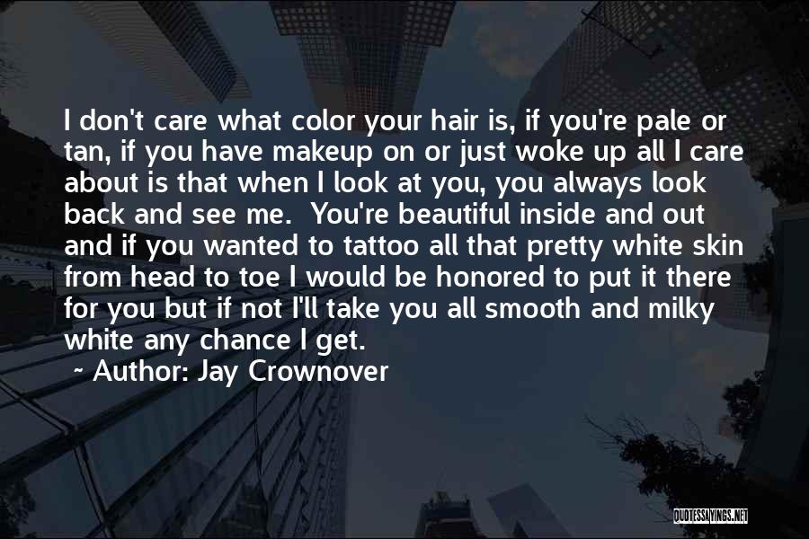 Jay Crownover Quotes: I Don't Care What Color Your Hair Is, If You're Pale Or Tan, If You Have Makeup On Or Just