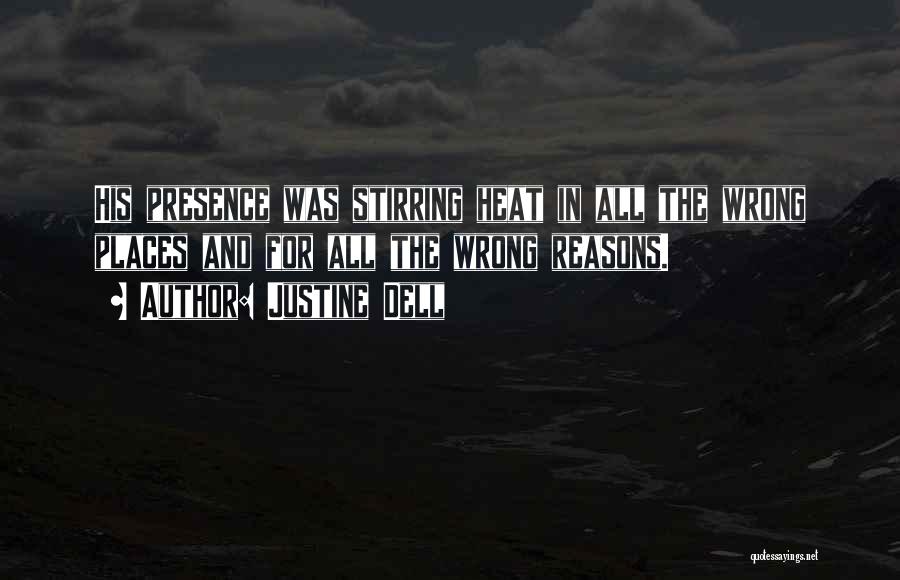 Justine Dell Quotes: His Presence Was Stirring Heat In All The Wrong Places And For All The Wrong Reasons.