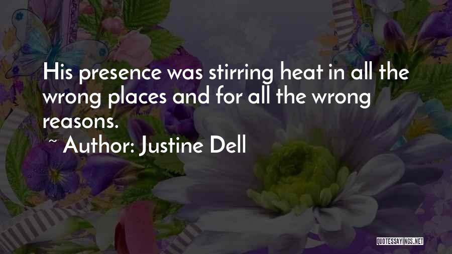 Justine Dell Quotes: His Presence Was Stirring Heat In All The Wrong Places And For All The Wrong Reasons.