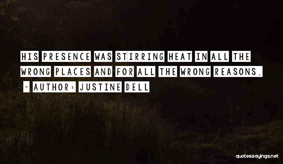 Justine Dell Quotes: His Presence Was Stirring Heat In All The Wrong Places And For All The Wrong Reasons.