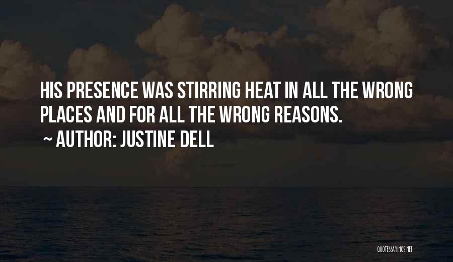 Justine Dell Quotes: His Presence Was Stirring Heat In All The Wrong Places And For All The Wrong Reasons.