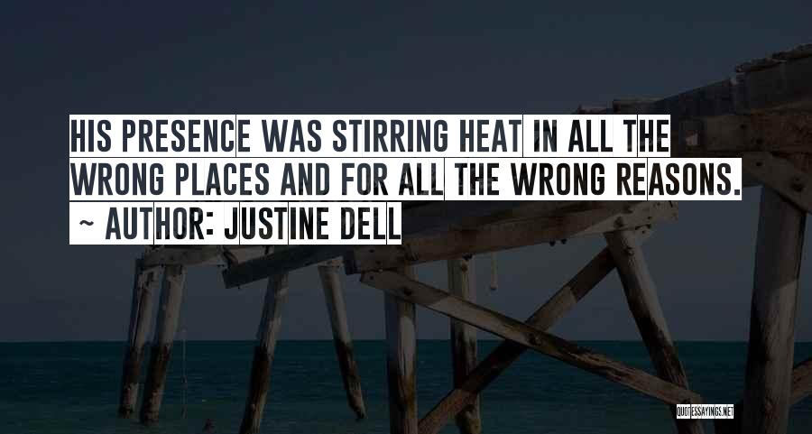 Justine Dell Quotes: His Presence Was Stirring Heat In All The Wrong Places And For All The Wrong Reasons.