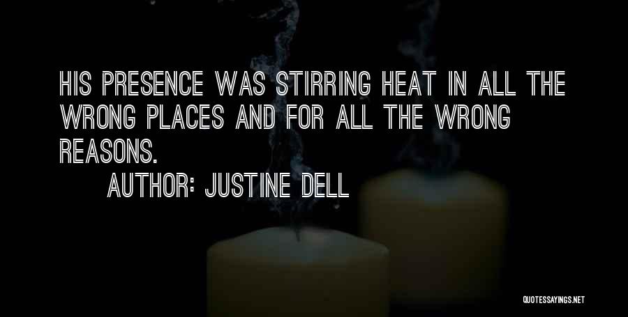 Justine Dell Quotes: His Presence Was Stirring Heat In All The Wrong Places And For All The Wrong Reasons.