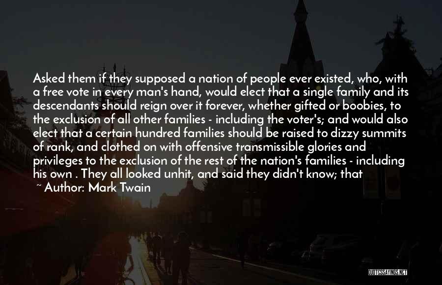 Mark Twain Quotes: Asked Them If They Supposed A Nation Of People Ever Existed, Who, With A Free Vote In Every Man's Hand,
