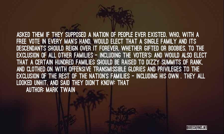 Mark Twain Quotes: Asked Them If They Supposed A Nation Of People Ever Existed, Who, With A Free Vote In Every Man's Hand,