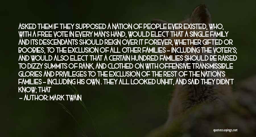 Mark Twain Quotes: Asked Them If They Supposed A Nation Of People Ever Existed, Who, With A Free Vote In Every Man's Hand,