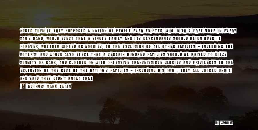 Mark Twain Quotes: Asked Them If They Supposed A Nation Of People Ever Existed, Who, With A Free Vote In Every Man's Hand,