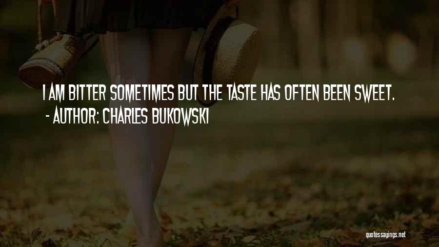 Charles Bukowski Quotes: I Am Bitter Sometimes But The Taste Has Often Been Sweet.