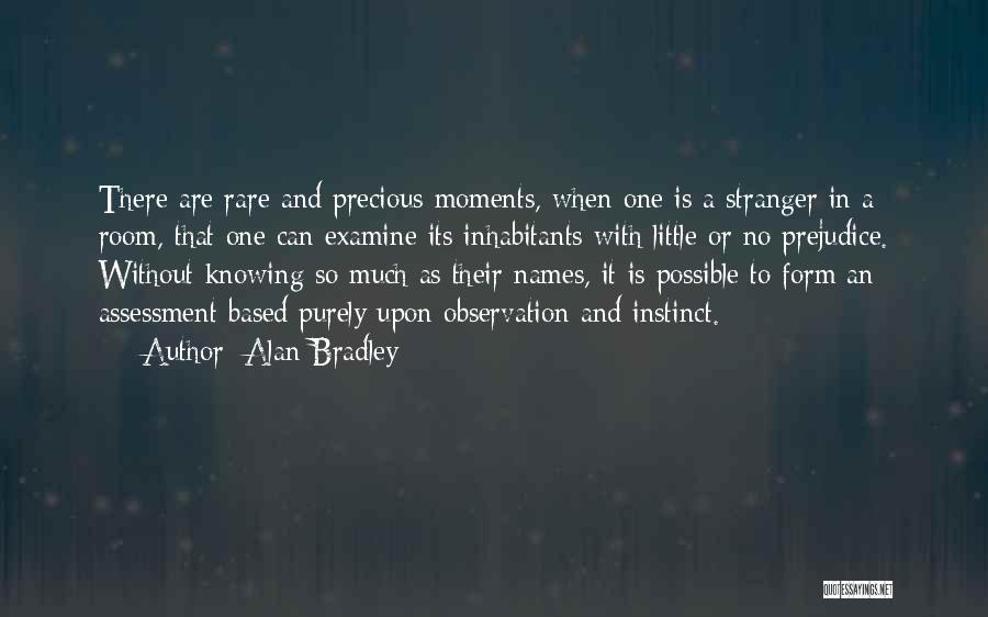 Alan Bradley Quotes: There Are Rare And Precious Moments, When One Is A Stranger In A Room, That One Can Examine Its Inhabitants