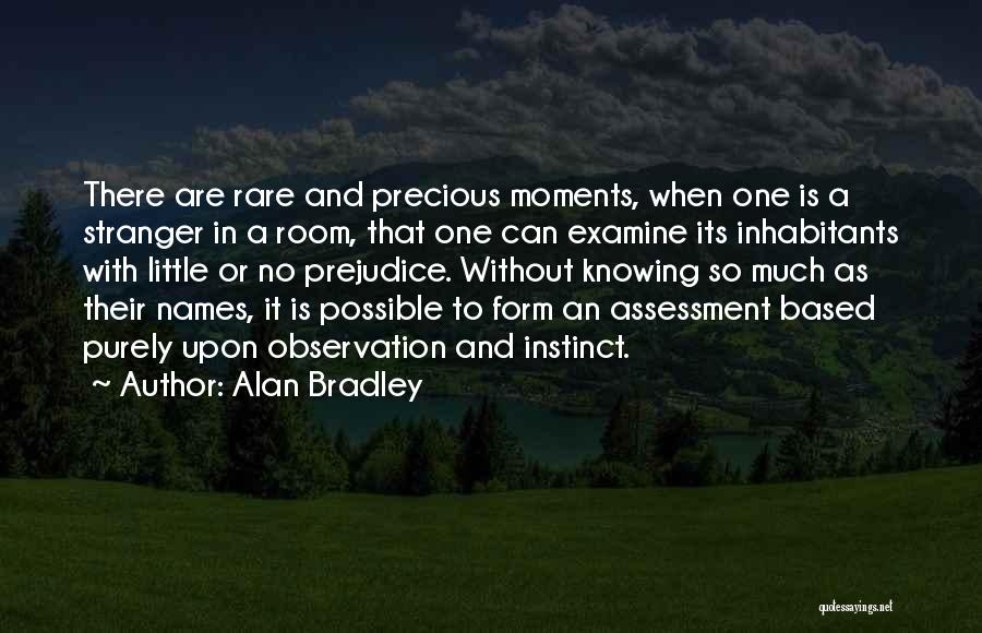 Alan Bradley Quotes: There Are Rare And Precious Moments, When One Is A Stranger In A Room, That One Can Examine Its Inhabitants