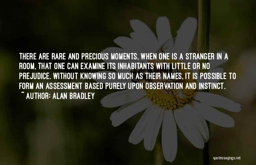 Alan Bradley Quotes: There Are Rare And Precious Moments, When One Is A Stranger In A Room, That One Can Examine Its Inhabitants