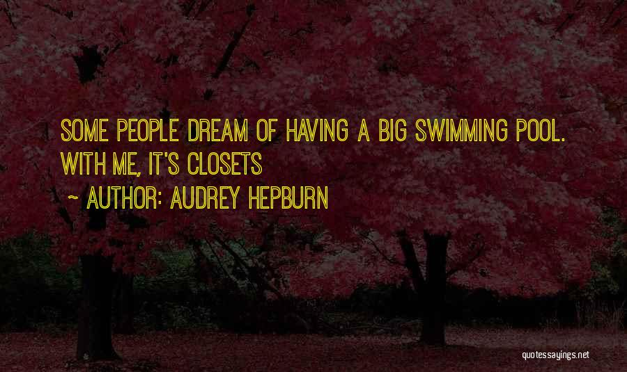 Audrey Hepburn Quotes: Some People Dream Of Having A Big Swimming Pool. With Me, It's Closets