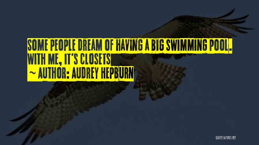 Audrey Hepburn Quotes: Some People Dream Of Having A Big Swimming Pool. With Me, It's Closets