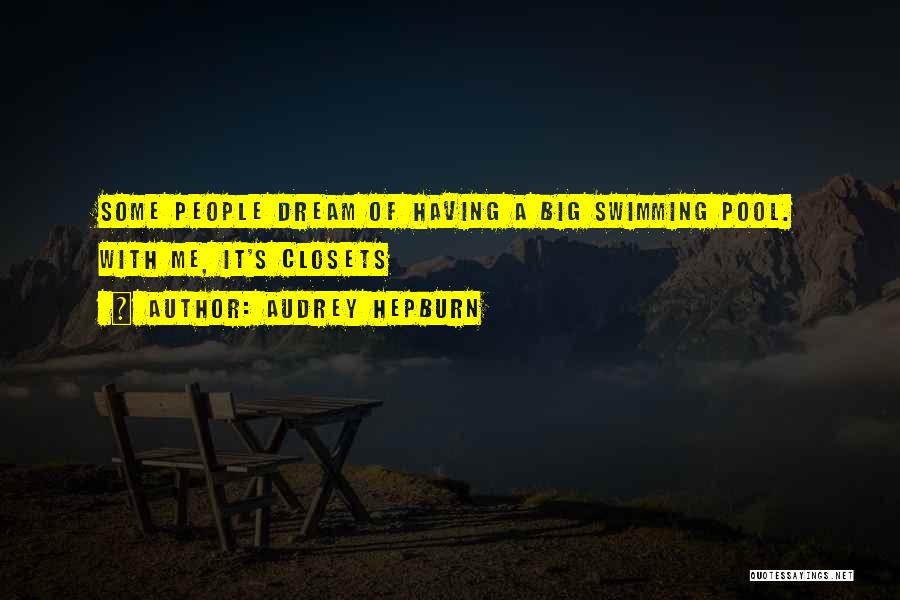 Audrey Hepburn Quotes: Some People Dream Of Having A Big Swimming Pool. With Me, It's Closets