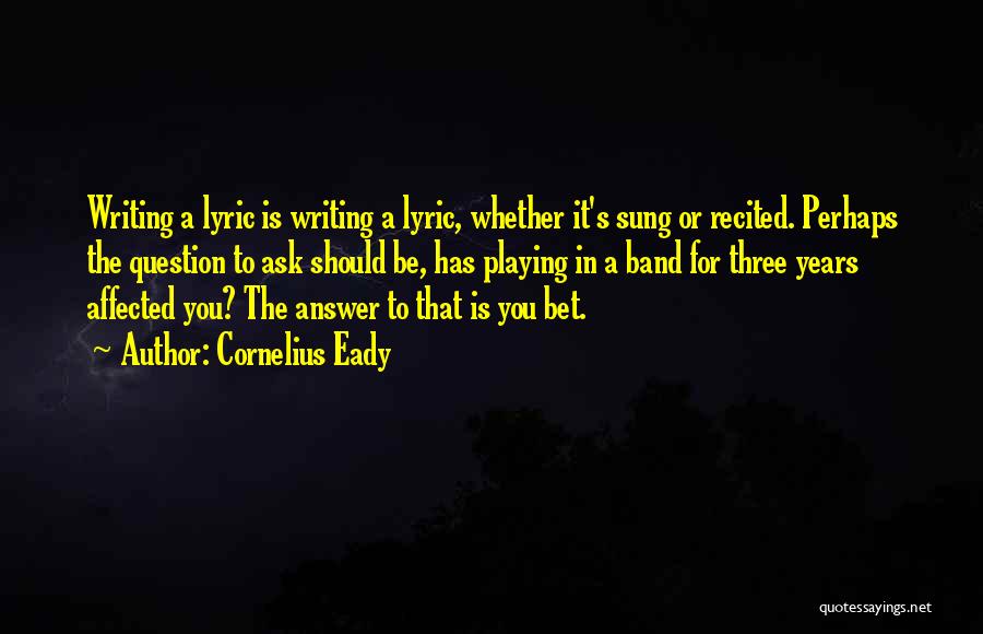 Cornelius Eady Quotes: Writing A Lyric Is Writing A Lyric, Whether It's Sung Or Recited. Perhaps The Question To Ask Should Be, Has