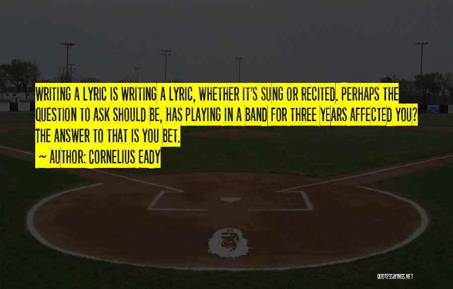 Cornelius Eady Quotes: Writing A Lyric Is Writing A Lyric, Whether It's Sung Or Recited. Perhaps The Question To Ask Should Be, Has