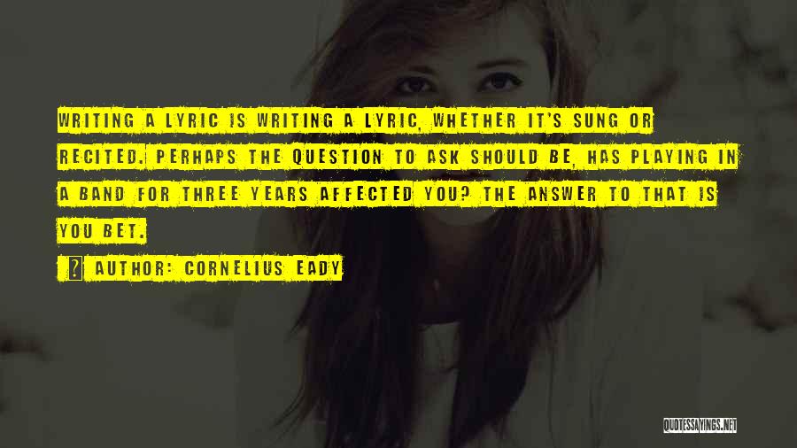 Cornelius Eady Quotes: Writing A Lyric Is Writing A Lyric, Whether It's Sung Or Recited. Perhaps The Question To Ask Should Be, Has