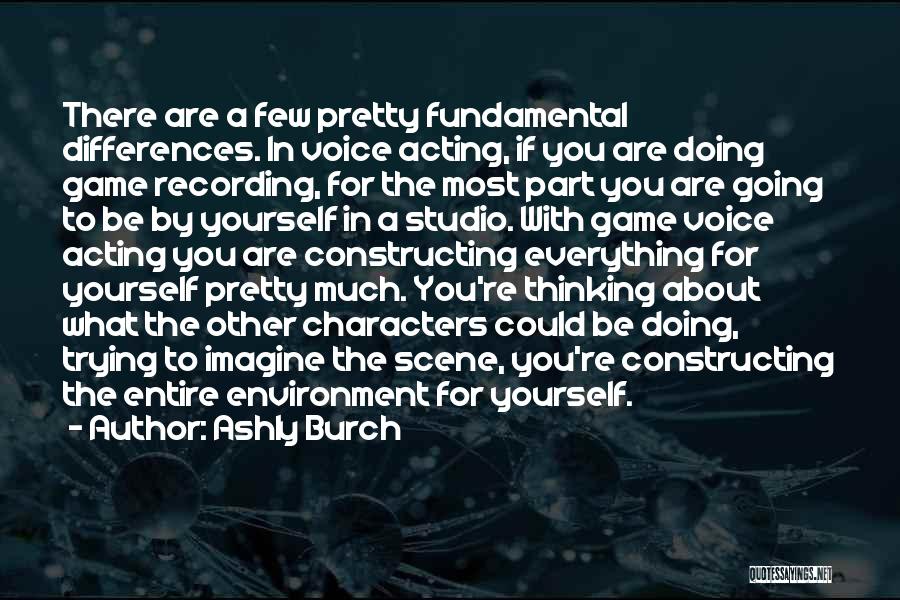 Ashly Burch Quotes: There Are A Few Pretty Fundamental Differences. In Voice Acting, If You Are Doing Game Recording, For The Most Part