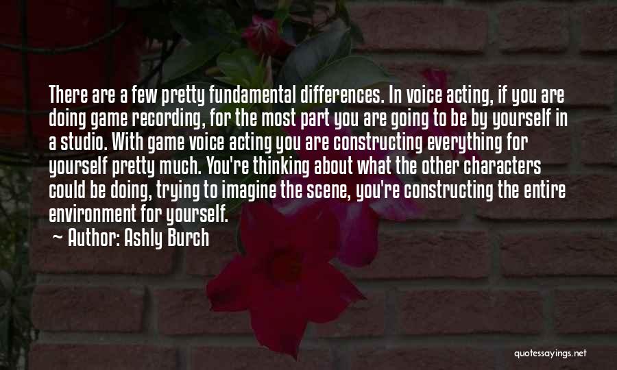 Ashly Burch Quotes: There Are A Few Pretty Fundamental Differences. In Voice Acting, If You Are Doing Game Recording, For The Most Part