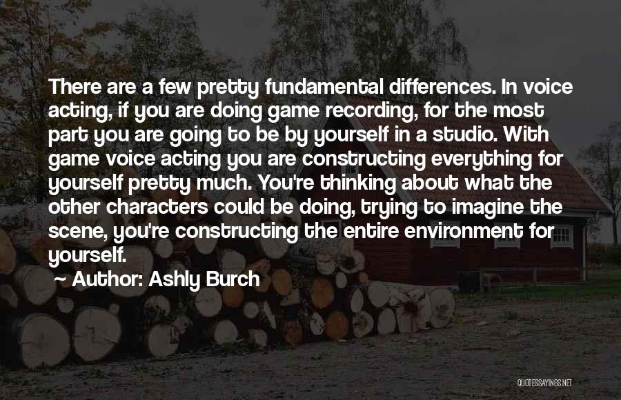 Ashly Burch Quotes: There Are A Few Pretty Fundamental Differences. In Voice Acting, If You Are Doing Game Recording, For The Most Part