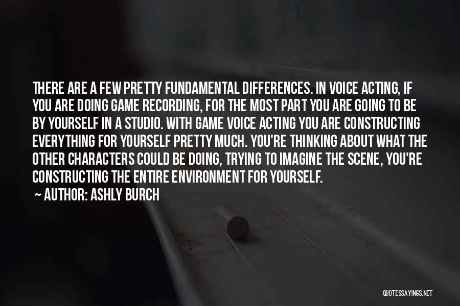 Ashly Burch Quotes: There Are A Few Pretty Fundamental Differences. In Voice Acting, If You Are Doing Game Recording, For The Most Part