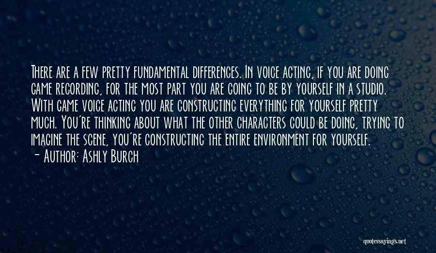 Ashly Burch Quotes: There Are A Few Pretty Fundamental Differences. In Voice Acting, If You Are Doing Game Recording, For The Most Part