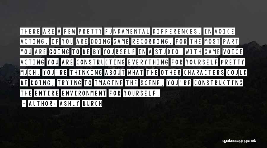 Ashly Burch Quotes: There Are A Few Pretty Fundamental Differences. In Voice Acting, If You Are Doing Game Recording, For The Most Part