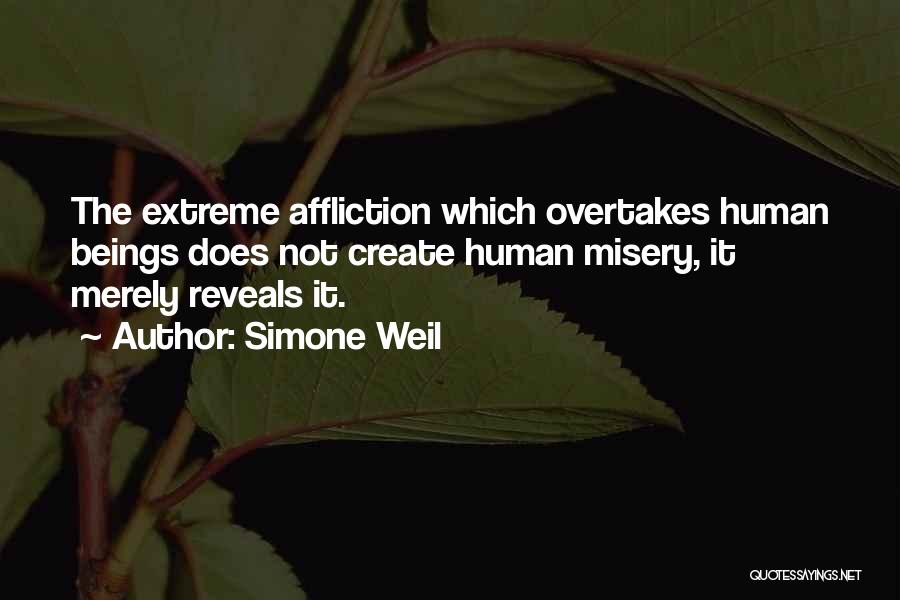 Simone Weil Quotes: The Extreme Affliction Which Overtakes Human Beings Does Not Create Human Misery, It Merely Reveals It.