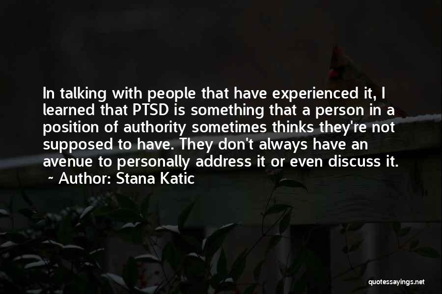 Stana Katic Quotes: In Talking With People That Have Experienced It, I Learned That Ptsd Is Something That A Person In A Position