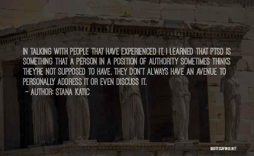 Stana Katic Quotes: In Talking With People That Have Experienced It, I Learned That Ptsd Is Something That A Person In A Position