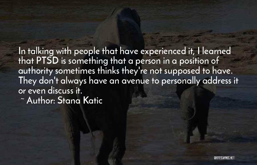 Stana Katic Quotes: In Talking With People That Have Experienced It, I Learned That Ptsd Is Something That A Person In A Position