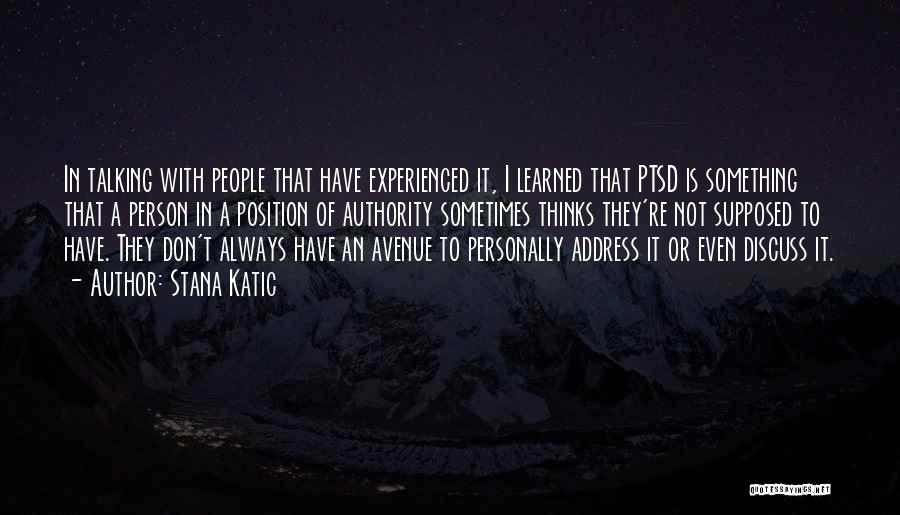 Stana Katic Quotes: In Talking With People That Have Experienced It, I Learned That Ptsd Is Something That A Person In A Position