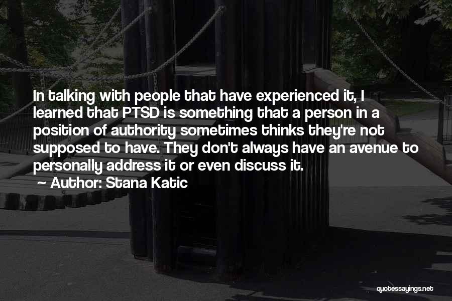 Stana Katic Quotes: In Talking With People That Have Experienced It, I Learned That Ptsd Is Something That A Person In A Position