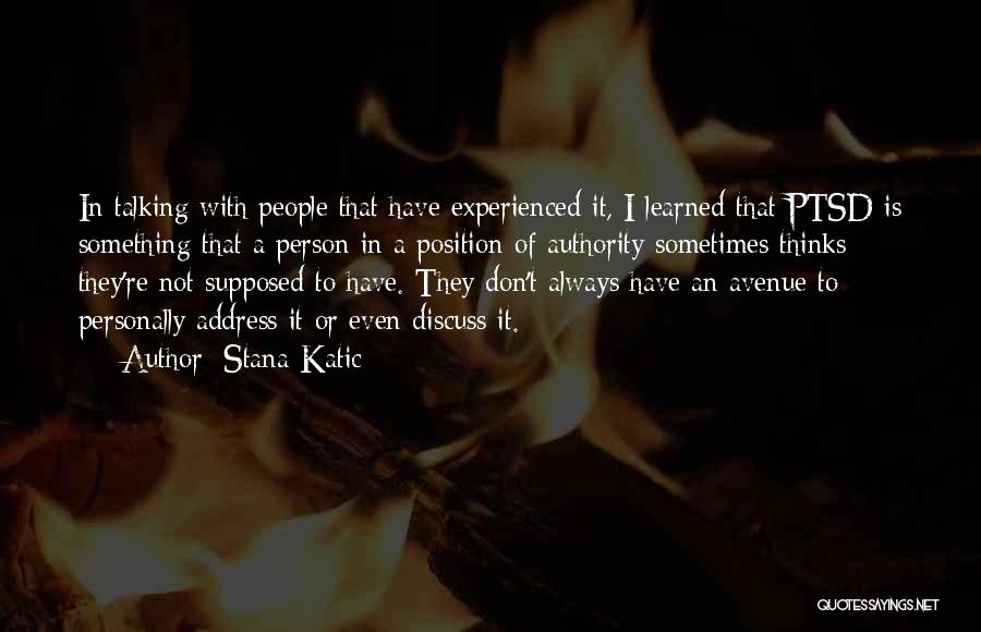 Stana Katic Quotes: In Talking With People That Have Experienced It, I Learned That Ptsd Is Something That A Person In A Position