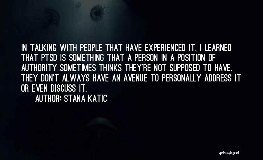 Stana Katic Quotes: In Talking With People That Have Experienced It, I Learned That Ptsd Is Something That A Person In A Position