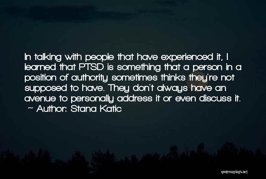 Stana Katic Quotes: In Talking With People That Have Experienced It, I Learned That Ptsd Is Something That A Person In A Position