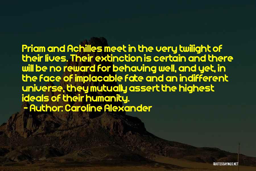 Caroline Alexander Quotes: Priam And Achilles Meet In The Very Twilight Of Their Lives. Their Extinction Is Certain And There Will Be No