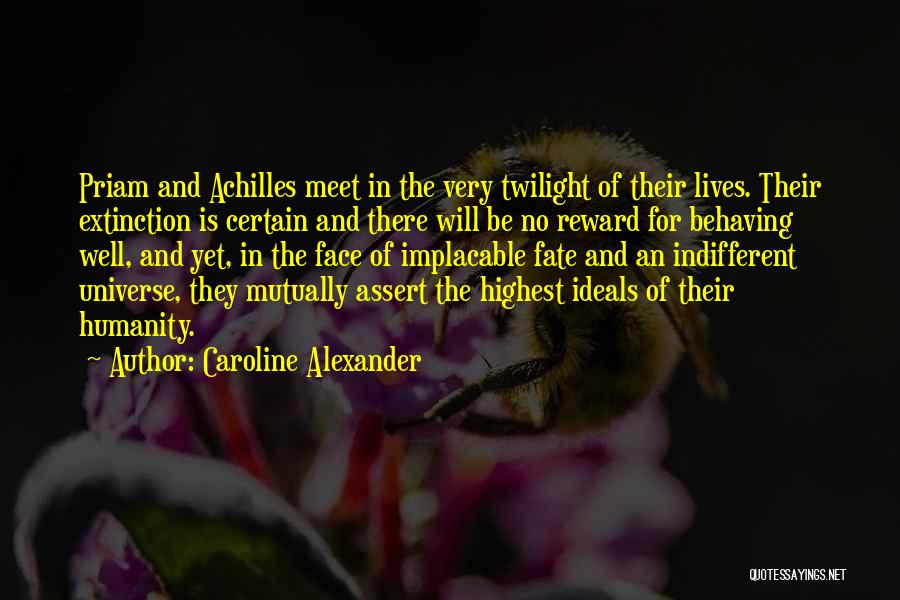 Caroline Alexander Quotes: Priam And Achilles Meet In The Very Twilight Of Their Lives. Their Extinction Is Certain And There Will Be No