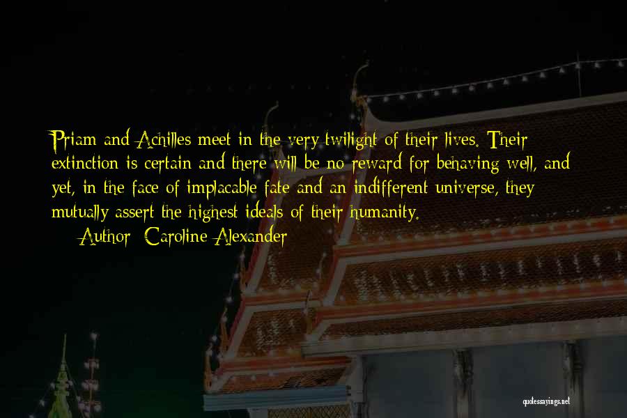 Caroline Alexander Quotes: Priam And Achilles Meet In The Very Twilight Of Their Lives. Their Extinction Is Certain And There Will Be No