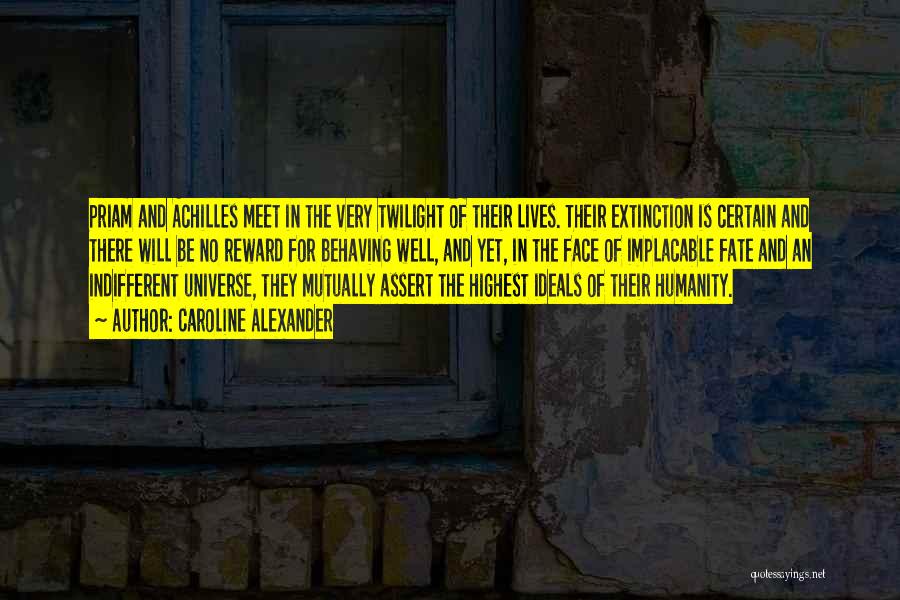 Caroline Alexander Quotes: Priam And Achilles Meet In The Very Twilight Of Their Lives. Their Extinction Is Certain And There Will Be No