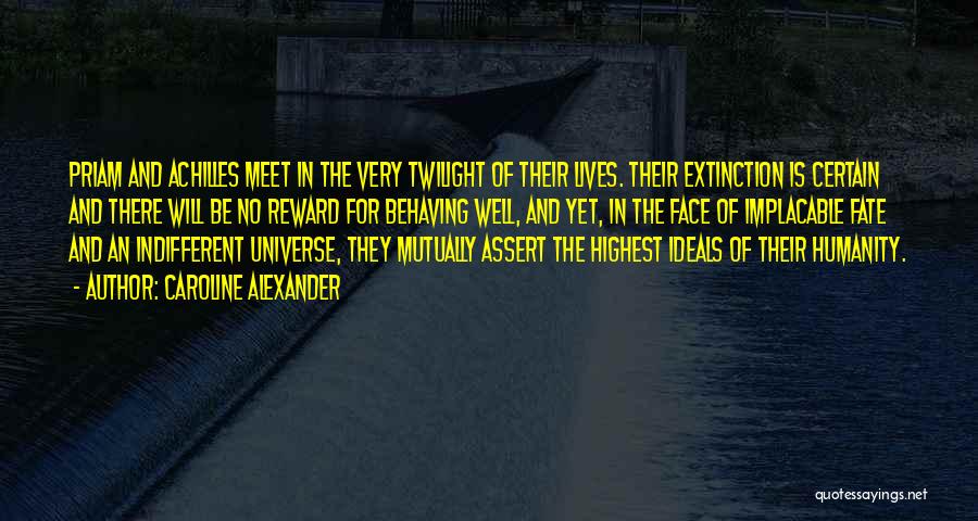 Caroline Alexander Quotes: Priam And Achilles Meet In The Very Twilight Of Their Lives. Their Extinction Is Certain And There Will Be No