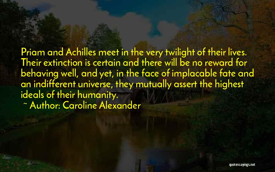 Caroline Alexander Quotes: Priam And Achilles Meet In The Very Twilight Of Their Lives. Their Extinction Is Certain And There Will Be No