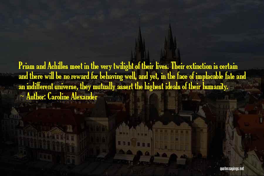 Caroline Alexander Quotes: Priam And Achilles Meet In The Very Twilight Of Their Lives. Their Extinction Is Certain And There Will Be No