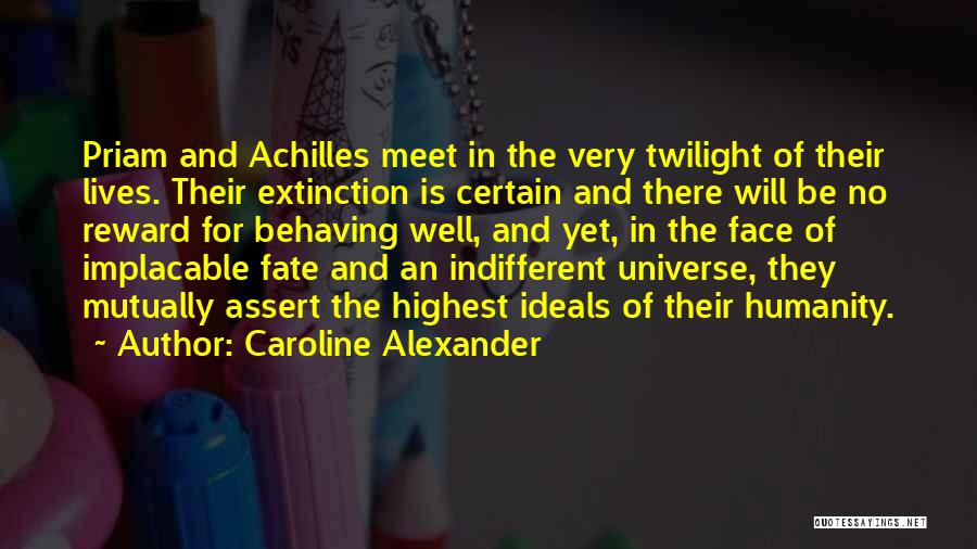Caroline Alexander Quotes: Priam And Achilles Meet In The Very Twilight Of Their Lives. Their Extinction Is Certain And There Will Be No