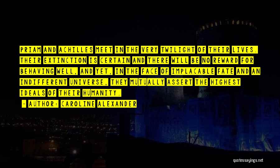 Caroline Alexander Quotes: Priam And Achilles Meet In The Very Twilight Of Their Lives. Their Extinction Is Certain And There Will Be No