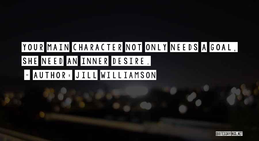 Jill Williamson Quotes: Your Main Character Not Only Needs A Goal, She Need An Inner Desire.